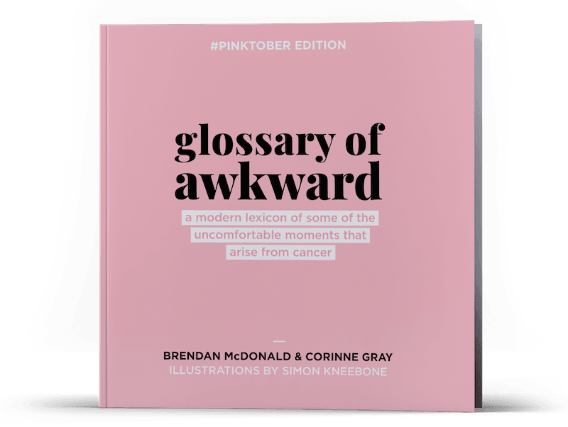 Picture of the front cover of a funny book for breast cancer patients: 'Glossary of Awkward Unique: a lexicon of some of the  uncomfortable moments of life with cancer.' Written by Corinne Gray, Brendan McDonald, with cancer illustrations by Simon Kneebone. The cover is pink, with the mark - 'Pinktober Edition' - printed on the top. 
