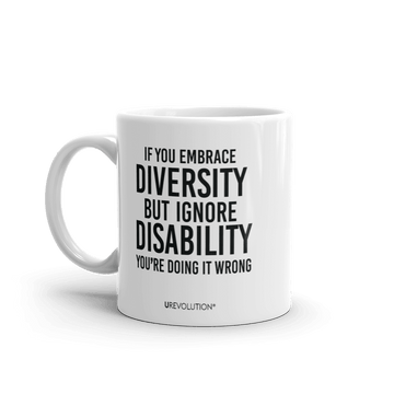Photo of a white embrace diversity mug. The embrace diversity mug has a phrase printed in black in upper case letters: "If you embrace diversity but ignore disability, you're doing it wrong." The phrase takes up ¾ of the front side of the mug.