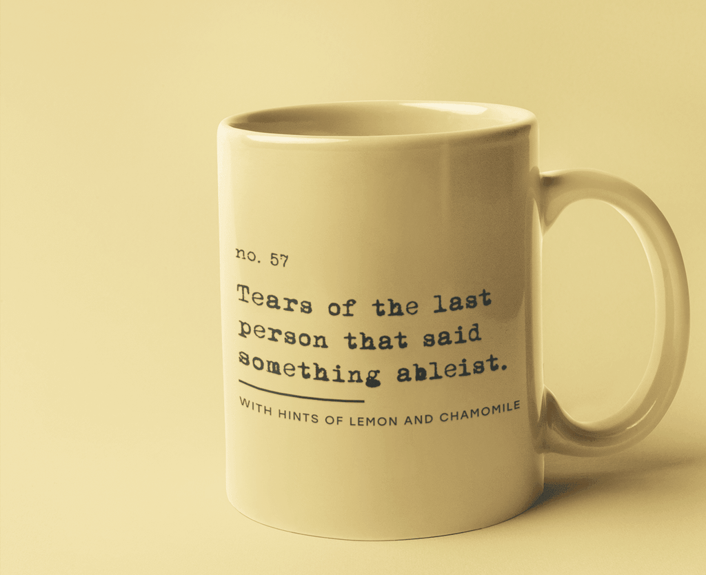 A coffee mug featuring the statement "Tears of the Last Person That Said Something Ableist" design
