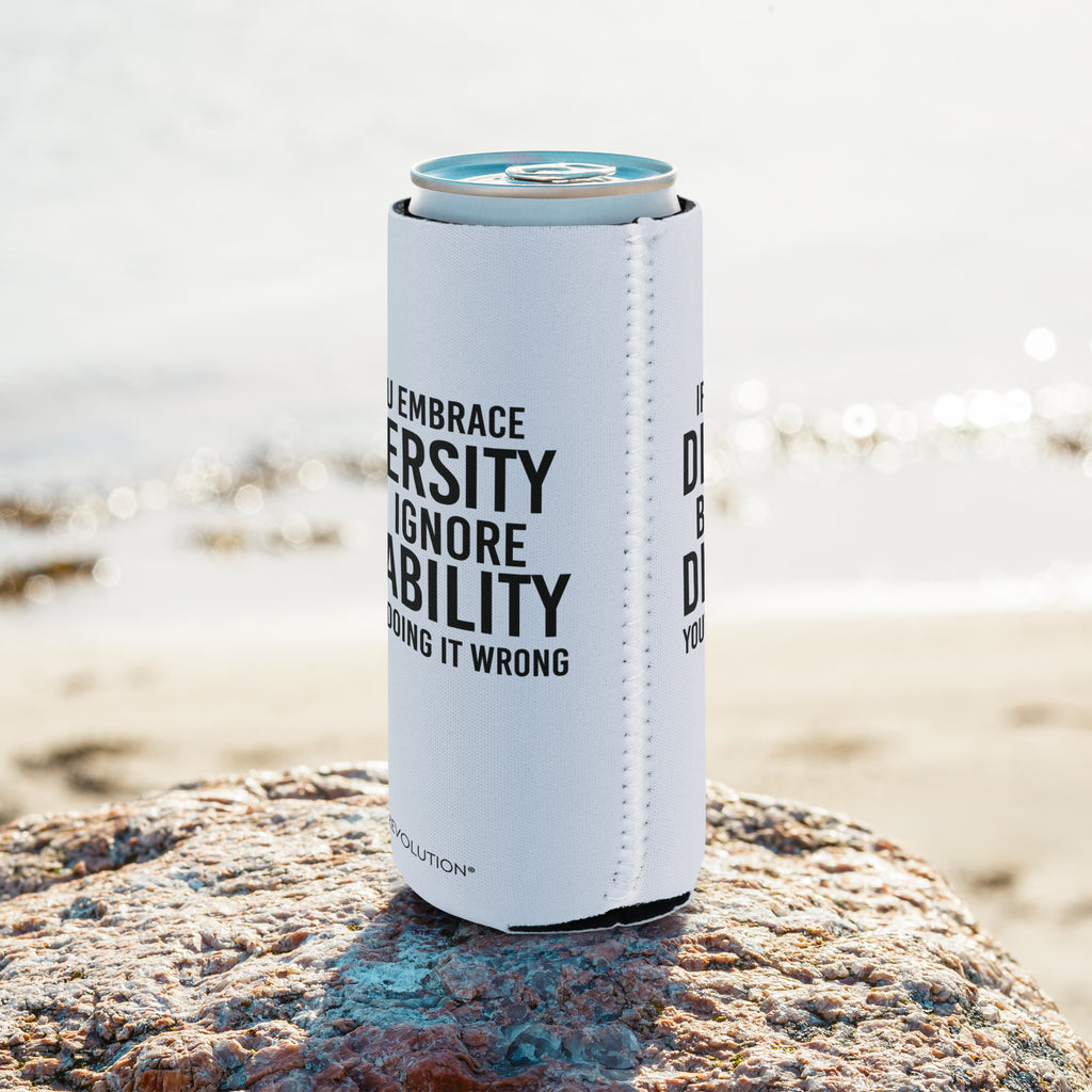A slim white 12 oz Embrace Diversity Koozie with the phrase, 'If you embrace diversity but ignore disability, you're doing it wrong.' printed in black on the front and back of the koozie.