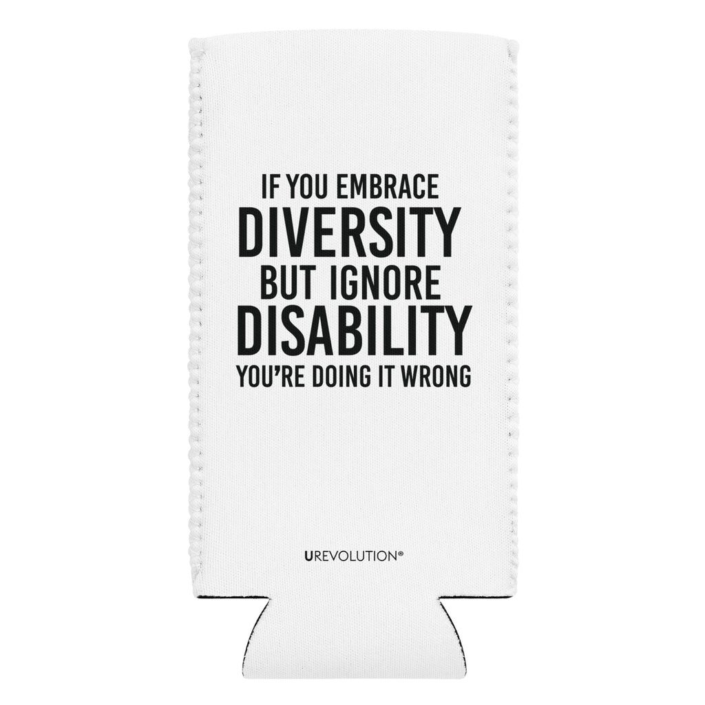 A slim white 12 oz Embrace Diversity Koozie with the phrase, 'If you embrace diversity but ignore disability, you're doing it wrong.' printed in black on the front and back of the koozie.