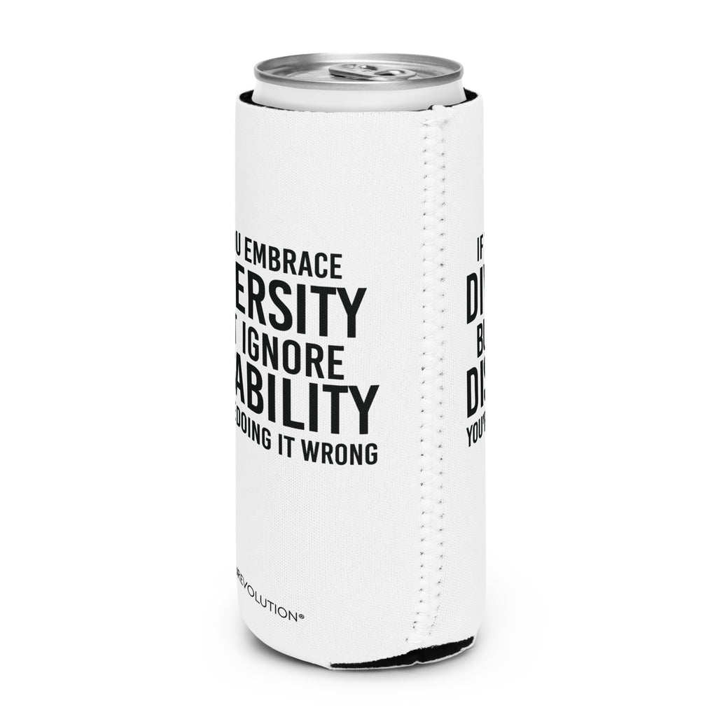 A slim white 12 oz Embrace Diversity Koozie with the phrase, 'If you embrace diversity but ignore disability, you're doing it wrong.' printed in black on the front and back of the koozie.