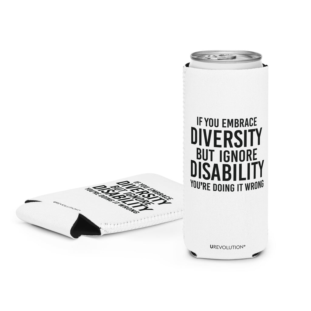 A slim white 12 oz Embrace Diversity Koozie with the phrase, 'If you embrace diversity but ignore disability, you're doing it wrong.' printed in black on the front and back of the koozie.