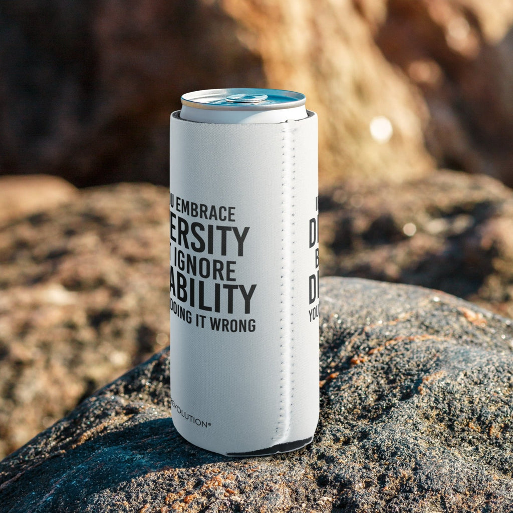 A slim white 12 oz Embrace Diversity Koozie with the phrase, 'If you embrace diversity but ignore disability, you're doing it wrong.' printed in black on the front and back of the koozie. 