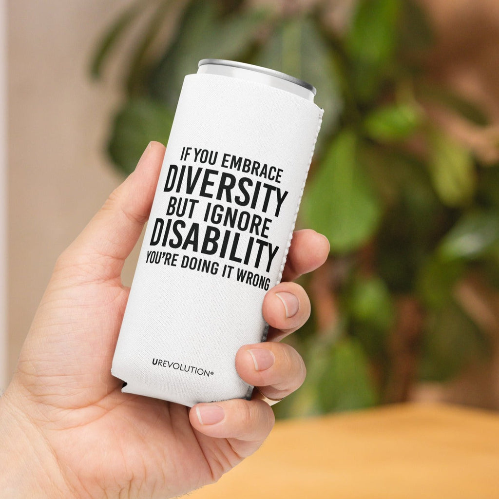 A slim white 12 oz Embrace Diversity Koozie with the phrase, 'If you embrace diversity but ignore disability, you're doing it wrong.' printed in black on the front and back of the koozie.