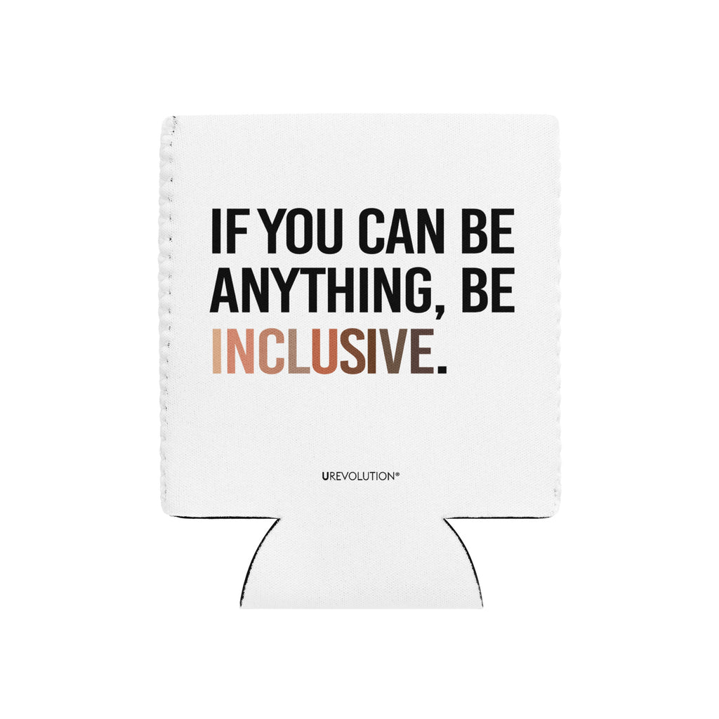 A 12 oz Inclusive Diversity Koozie laid flat. On the front of the neoprene diversity koozie, in upper-case letters printed on a white koozie, is the phrase, "If you can be anything, be inclusive." The text is all black except for the word "Inclusive," which is in different skin colors, with the lightest color on the left and the darkest on the right promoting racial equality.