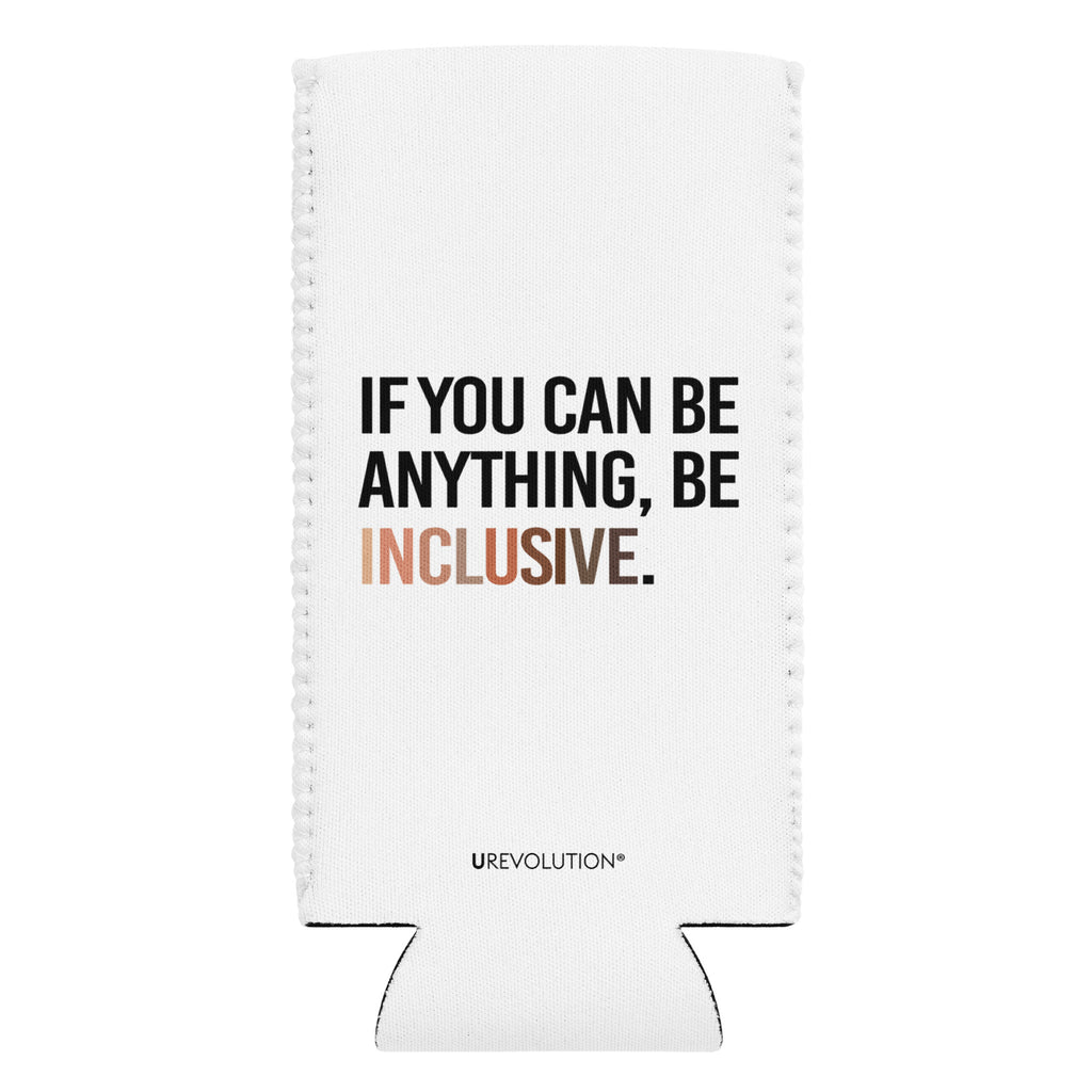 A flat view of a slim 12 oz Inclusive Diversity Koozie. On the front of the neoprene diversity koozie, in upper-case letters printed on a white koozie, is the phrase, "If you can be anything, be inclusive." The text is all black except for the word "Inclusive," which is in different skin colors, with the lightest color on the left and the darkest on the right promoting racial equality.