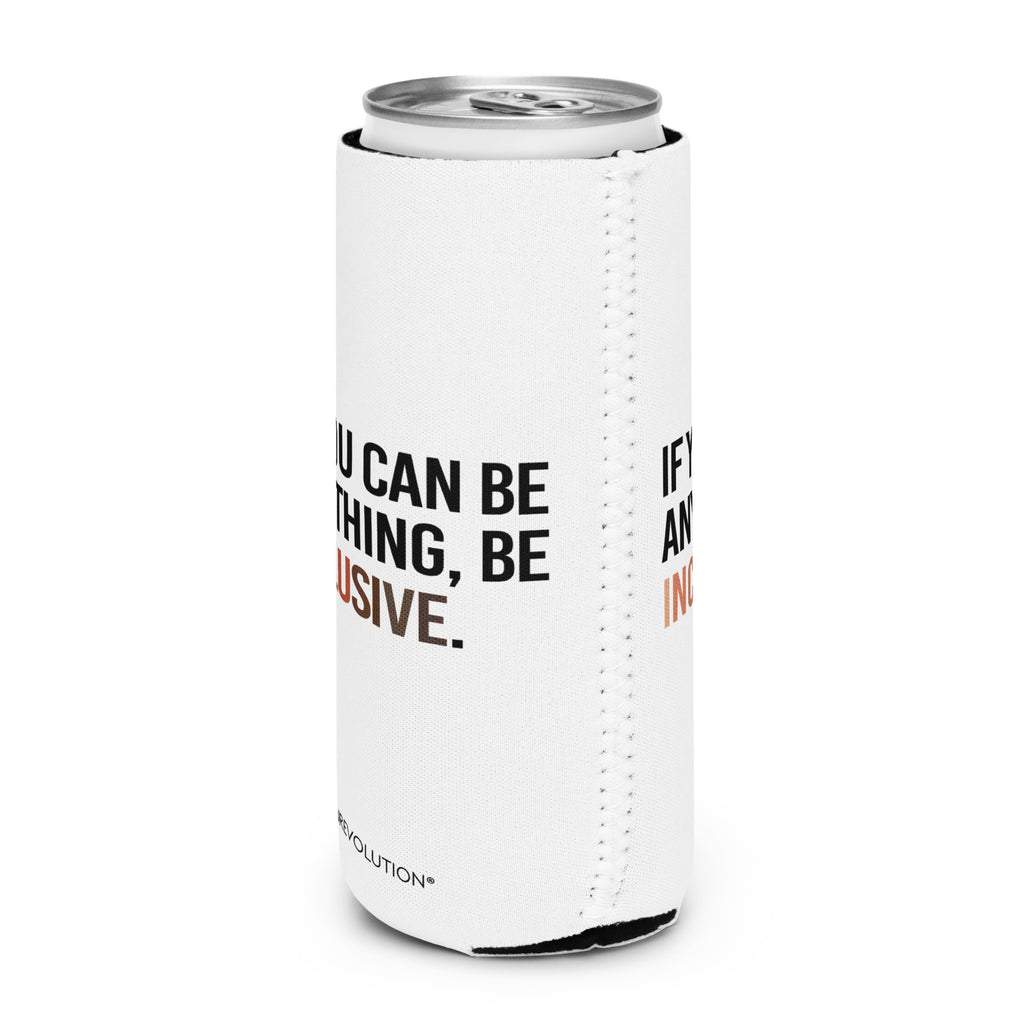 A slim 12 oz Inclusive Diversity Koozie. On the front of the neoprene diversity koozie, in upper-case letters printed on a white koozie, is the phrase, "If you can be anything, be inclusive." The text is all black except for the word "Inclusive," which is in different skin colors, with the lightest color on the left and the darkest on the right promoting racial equality.