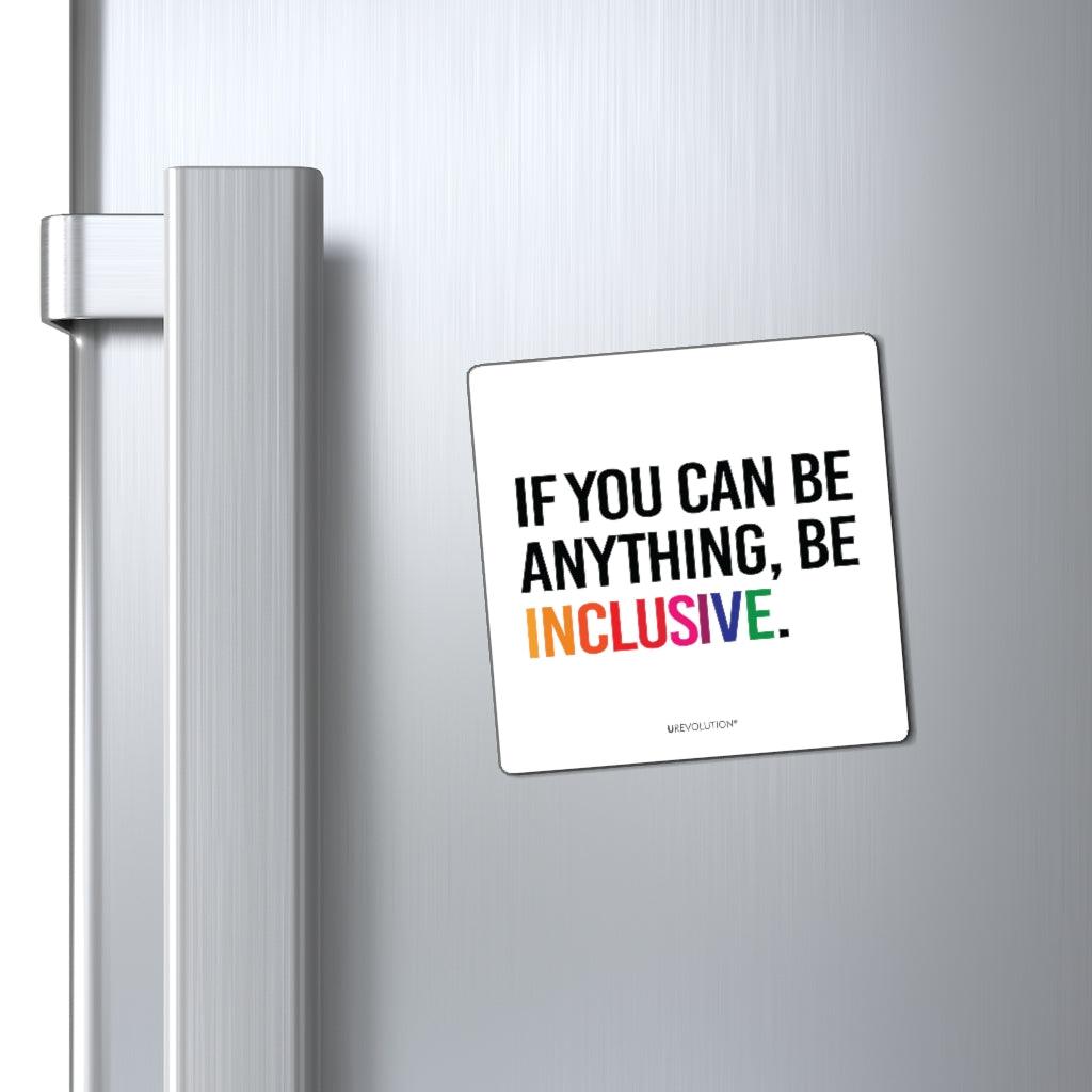 This is an image of a Be Inclusive magnet. The square white inclusion magnet has the phrase in upper case, "IF YOU CAN BE ANYTHING, BE INCLUSIVE," printed on it. The word INCLUSIVE is in rainbow-like colors. The other words are black.