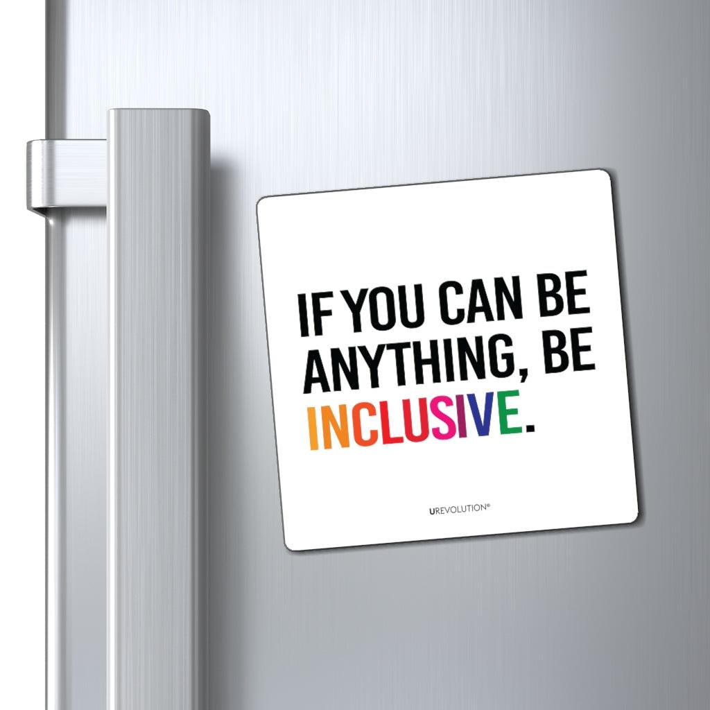 This is an image of a Be Inclusive magnet. The square white inclusion magnet has the phrase in upper case, "IF YOU CAN BE ANYTHING, BE INCLUSIVE," printed on it. The word INCLUSIVE is in rainbow-like colors. The other words are black. The magnet is on a fridge door.
