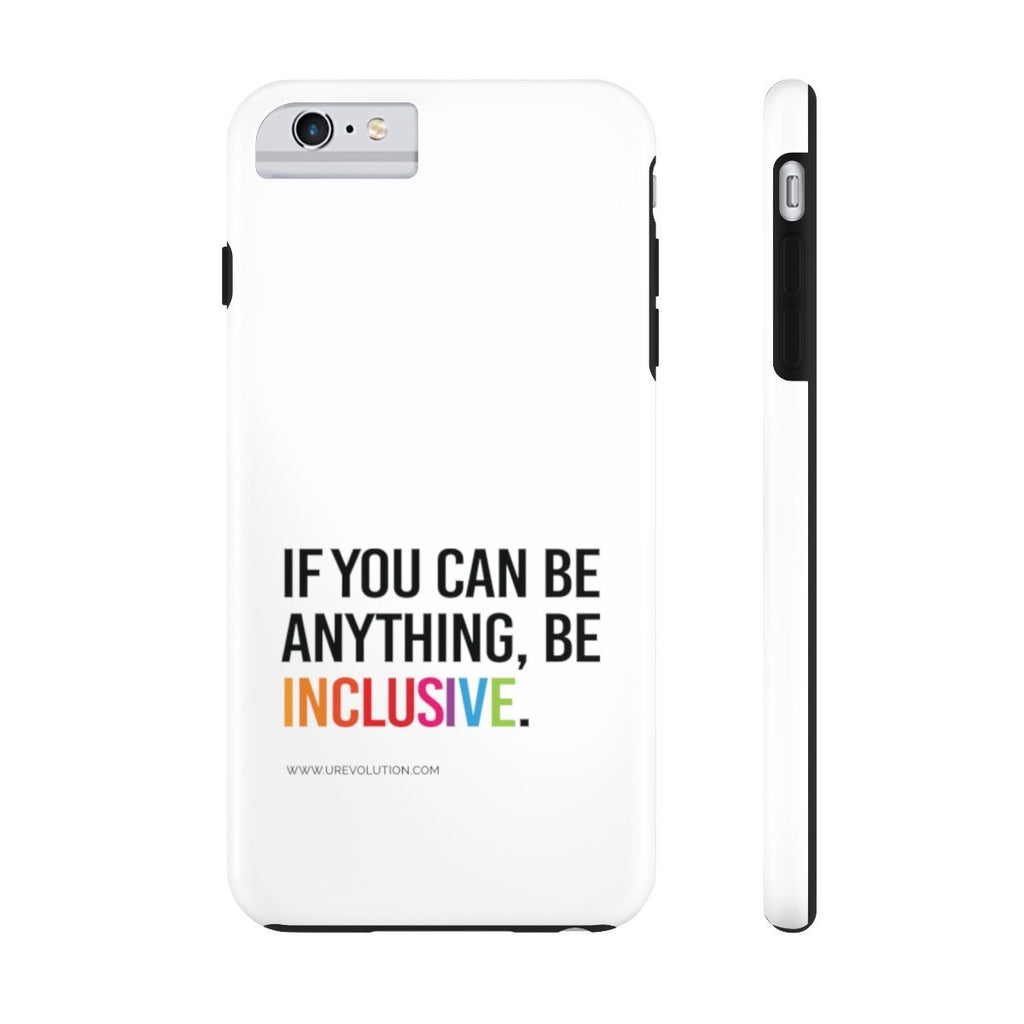 Be Inclusive White Case Mate: Tough-Phone Case-iPhone 6/6s. Unique designer iPhone case mate is white with a black rim and black volume buttons. The phrase, "If you can be anything, be inclusive," is printed on it. The phrase is typed in black upper case with the word INCLUSION in the colors of a rainbow. www.urevolution.com is printed in small black text below.