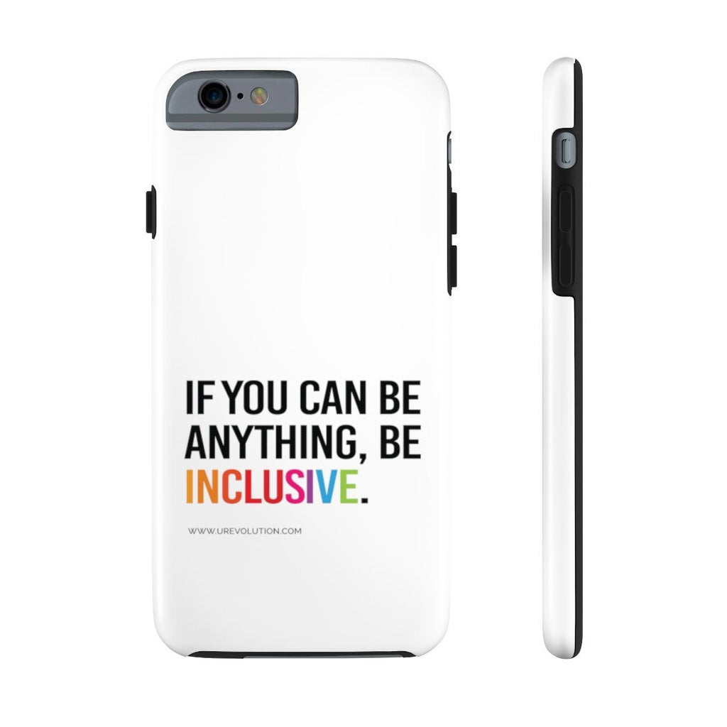 iPhone 6/6s. Unique designer iPhone case mate is white with a black rim and black volume buttons. The phrase, "If you can be anything, be inclusive," is printed on it. The phrase is typed in black upper case with the word INCLUSION in the colors of a rainbow. www.urevolution.com is printed in small black text below.