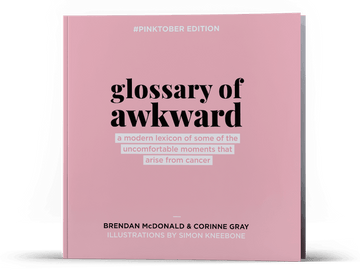 Picture of the front cover of a funny book for breast cancer patients: 'Glossary of Awkward Unique: a lexicon of some of the  uncomfortable moments of life with cancer.' Written by Corinne Gray, Brendan McDonald, with cancer illustrations by Simon Kneebone. The cover is pink, with the mark - 'Pinktober Edition' - printed on the top. 