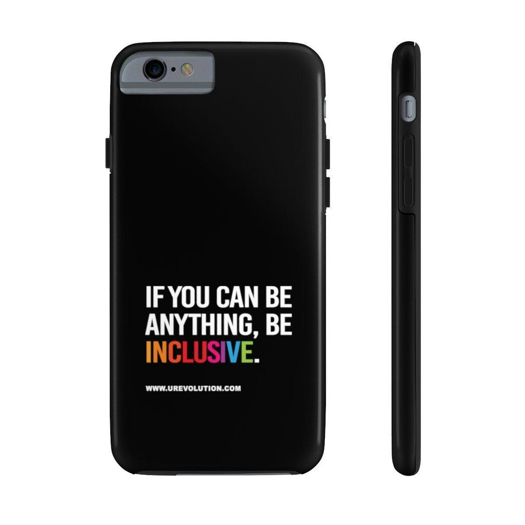 Be Inclusive Case Mate: Tough-Phone Case-iPhone 6/6s Tough-Uncomfortable Revolution- Text printed in large all caps: "IF YOU CAN BE ANYTHING, BE INCLUSIVE." All text in white, except "Inclusive" which is in rainbow colors.