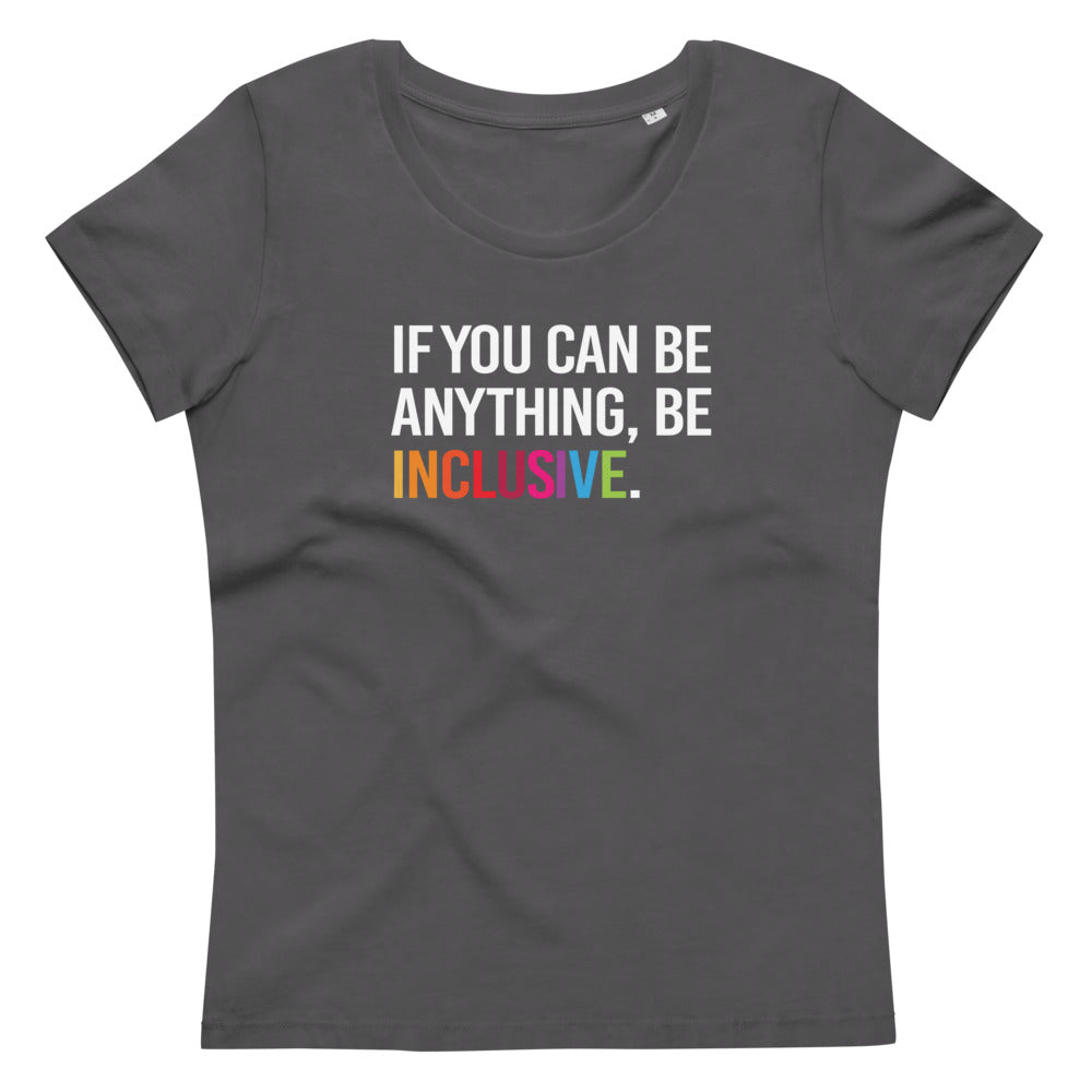 This is a photo of an anthracite premium Be Inclusive fitted organic tee. On the front of the t-shirt, the phrase, 'If you can be anything, be inclusive,' is printed in white capital letters. The word INCLUSIVE is in the colors of the rainbow.