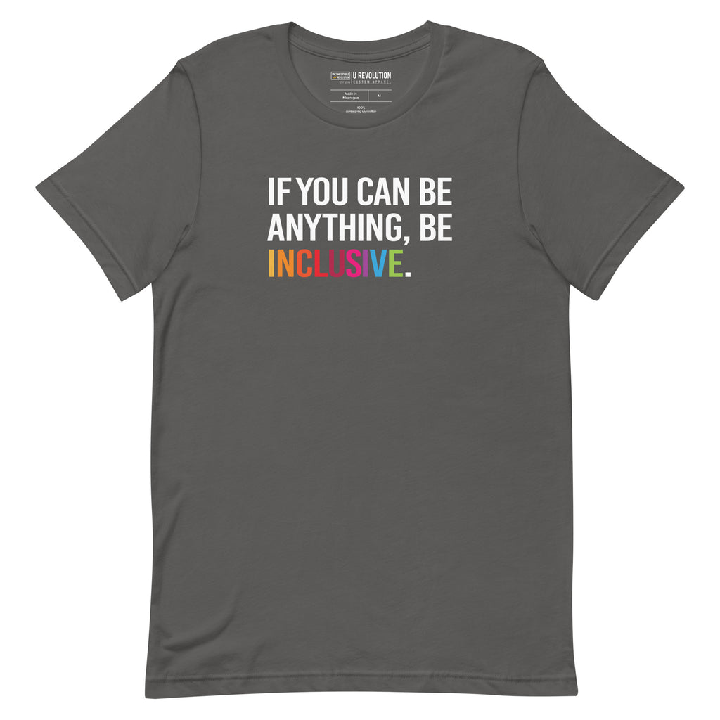 This is a photo of a asphalt rainbow classic Be Inclusive tee. On the front of the inclusive t-shirt is the phrase: "If you can be anything, be inclusive," in white upper case letters. All the text is in white, except "Inclusive," which is in rainbow colors.