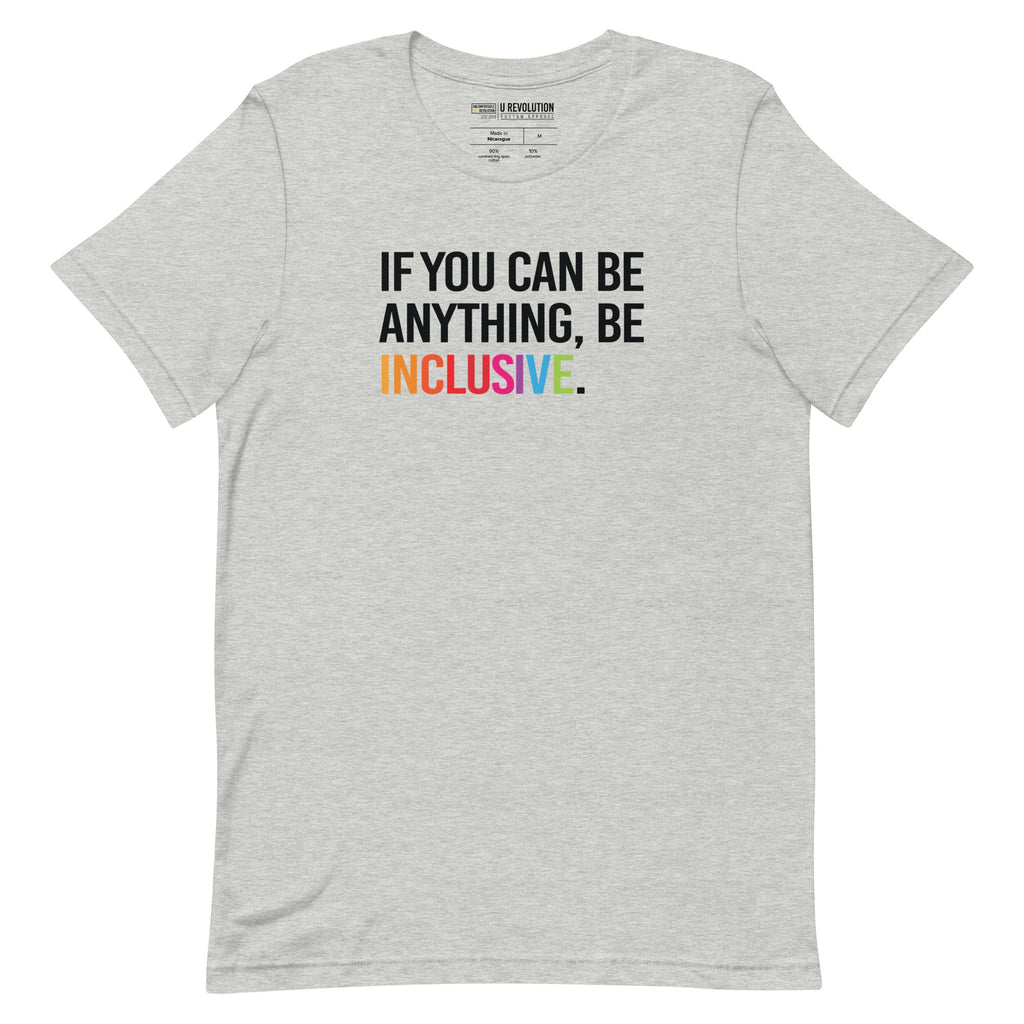 This is a photo of an athletic-heather rainbow classic Be Inclusive tee. On the front of the inclusive t-shirt is the phrase: "If you can be anything, be inclusive," in black upper case letters. All the text is in black, except "Inclusive," which is in rainbow colors.