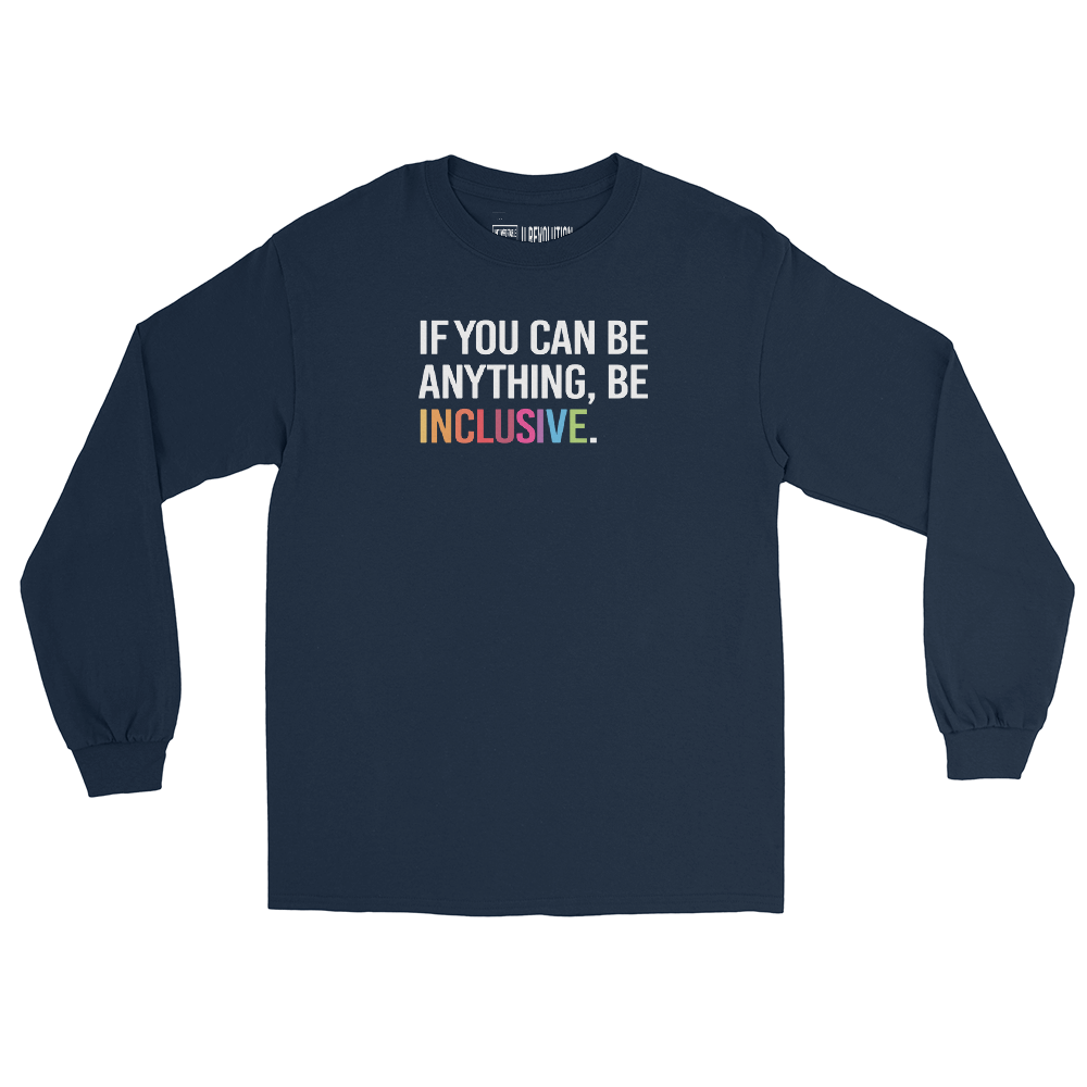 A navy Be Anything Be Inclusive long sleeve tee. In the top third of the tee, in black upper case letters, is the phrase, 'If you can be anything, be inclusive,' The words, be inclusive, are in the colors of the rainbow.