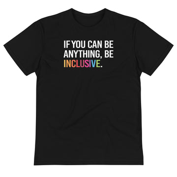 A black Be Anything Be Inclusive Sustainable T-Shirt. In the middle of the sustainable shirt is the phrase, printed in white upper case letters, 'If you can be anything, be inclusive.' The word inclusive is in the colors of the rainbow. 