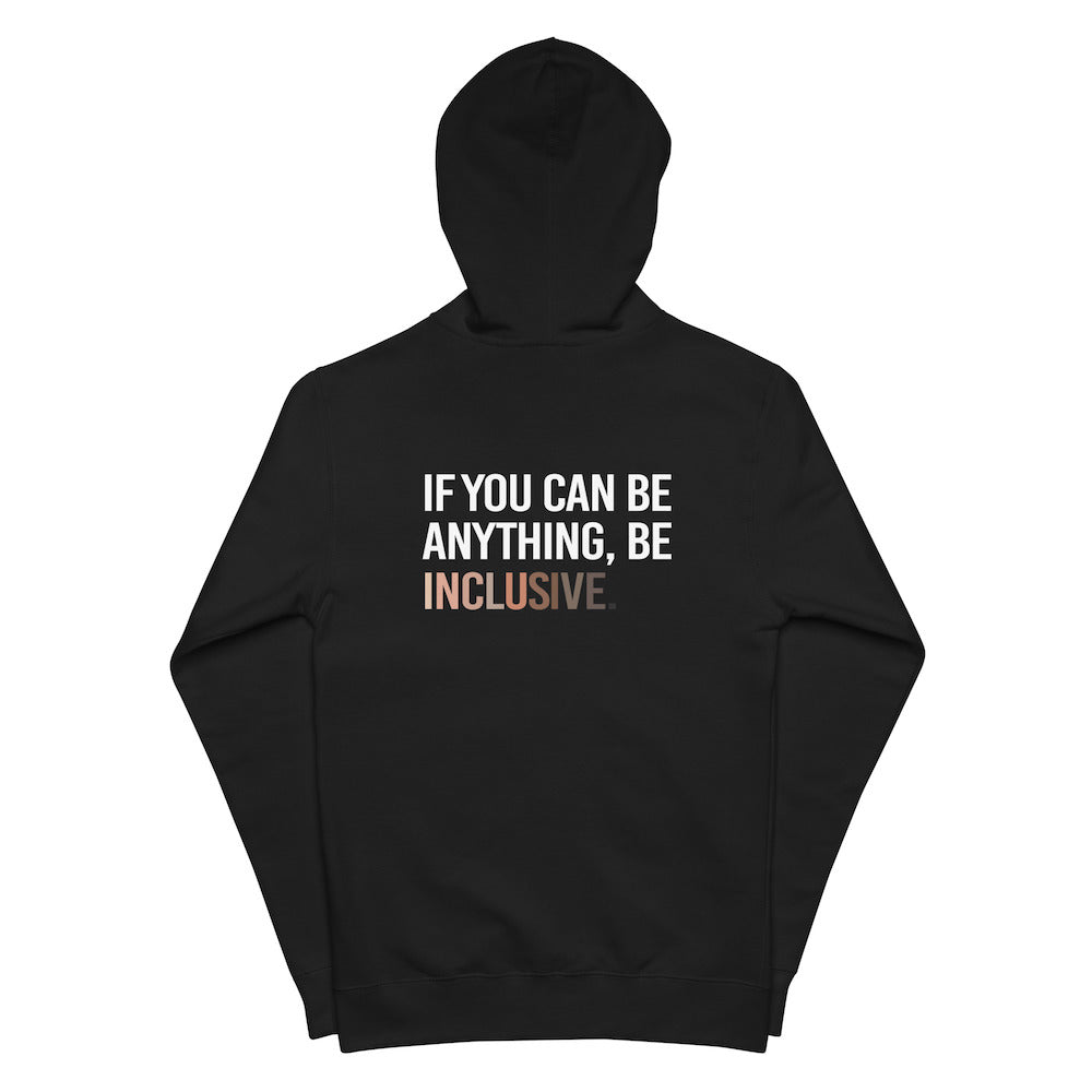 The back of a black Be Inclusive Diversity Zip Up Hoodie. On the back of the inclusive diversity hoodie is the phrase: "If you can be anything, be inclusive," in upper case letters. The text is all white, except the word "Inclusive," which is in different skin colors, with the lightest shade on the left and the darkest on the right. The hoodie is laid flat.