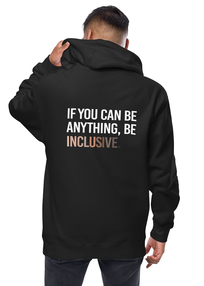 The back of a black Be Inclusive Diversity Zip Up Hoodie. On the back of the inclusive diversity hoodie is the phrase: "If you can be anything, be inclusive," in upper case letters. The text is all white, except the word "Inclusive," which is in different skin colors, with the lightest shade on the left and the darkest on the right. The hoodie is worn by a man.