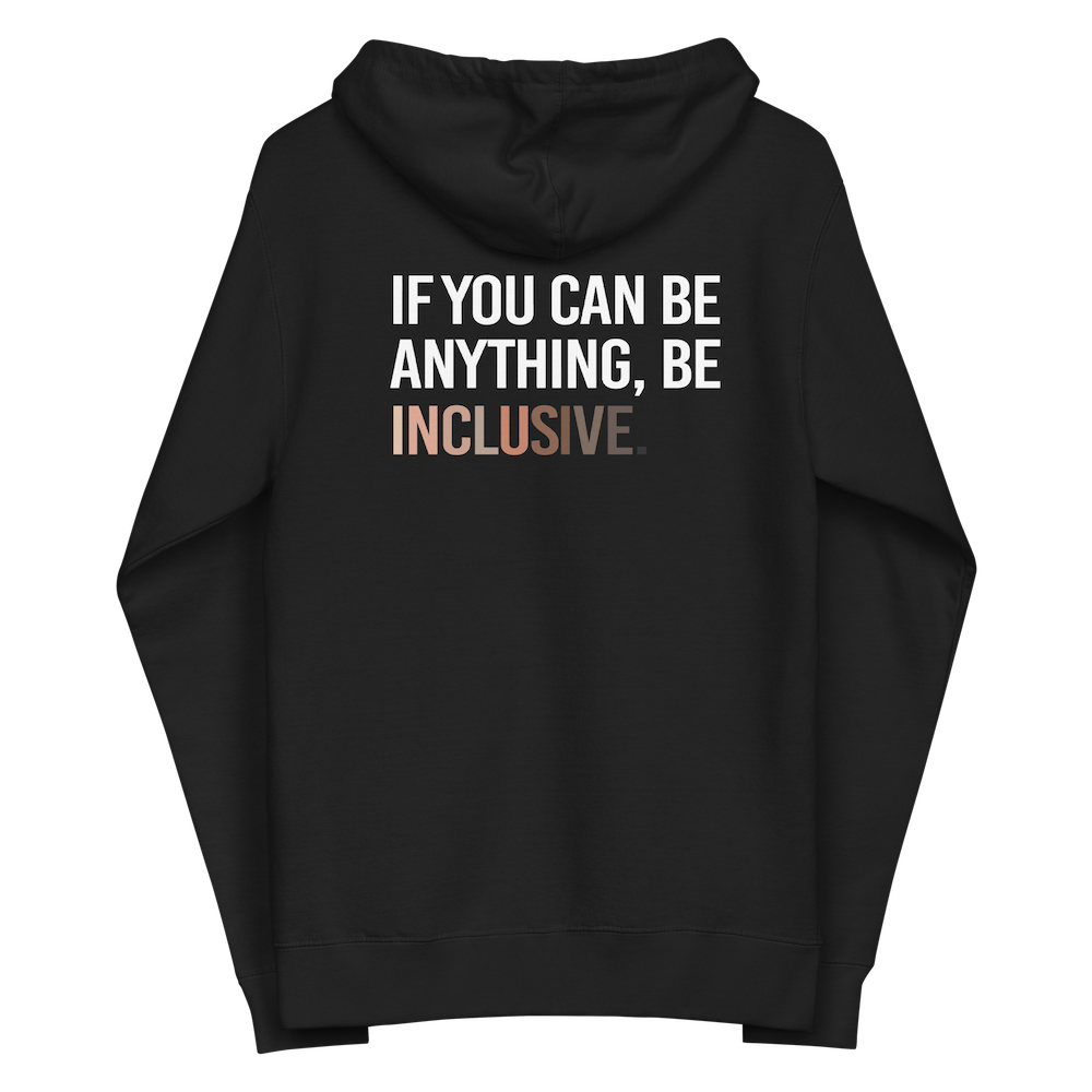 The back of a black Be Inclusive Diversity Zip Up Hoodie. On the back of the inclusive diversity hoodie is the phrase: "If you can be anything, be inclusive," in upper case letters. The text is all white, except the word "Inclusive," which is in different skin colors, with the lightest shade on the left and the darkest on the right.
