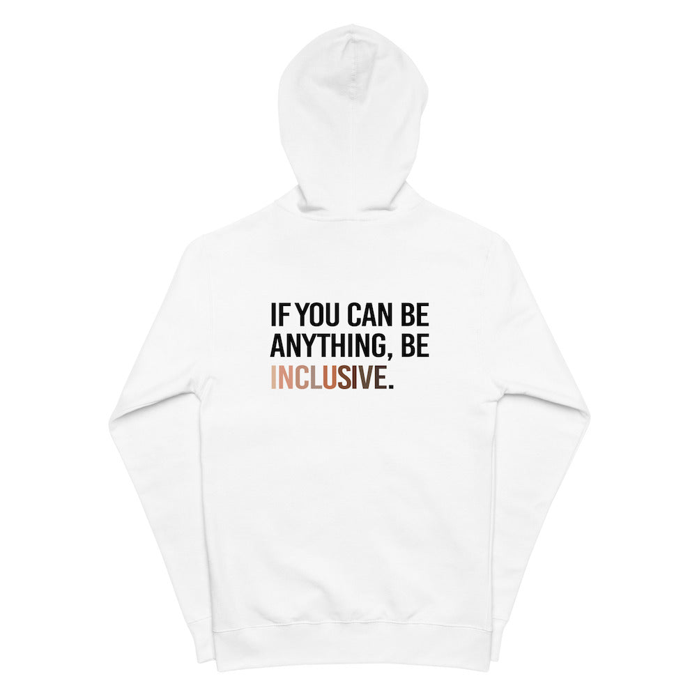 The back of a white Be Inclusive Diversity Zip Up Hoodie. On the back of the inclusive diversity hoodie is the phrase: "If you can be anything, be inclusive," in upper case letters. The text is all black, except the word "Inclusive," which is in different skin colors, with the lightest shade on the left and the darkest on the right. The hoodie is laid completely flat.