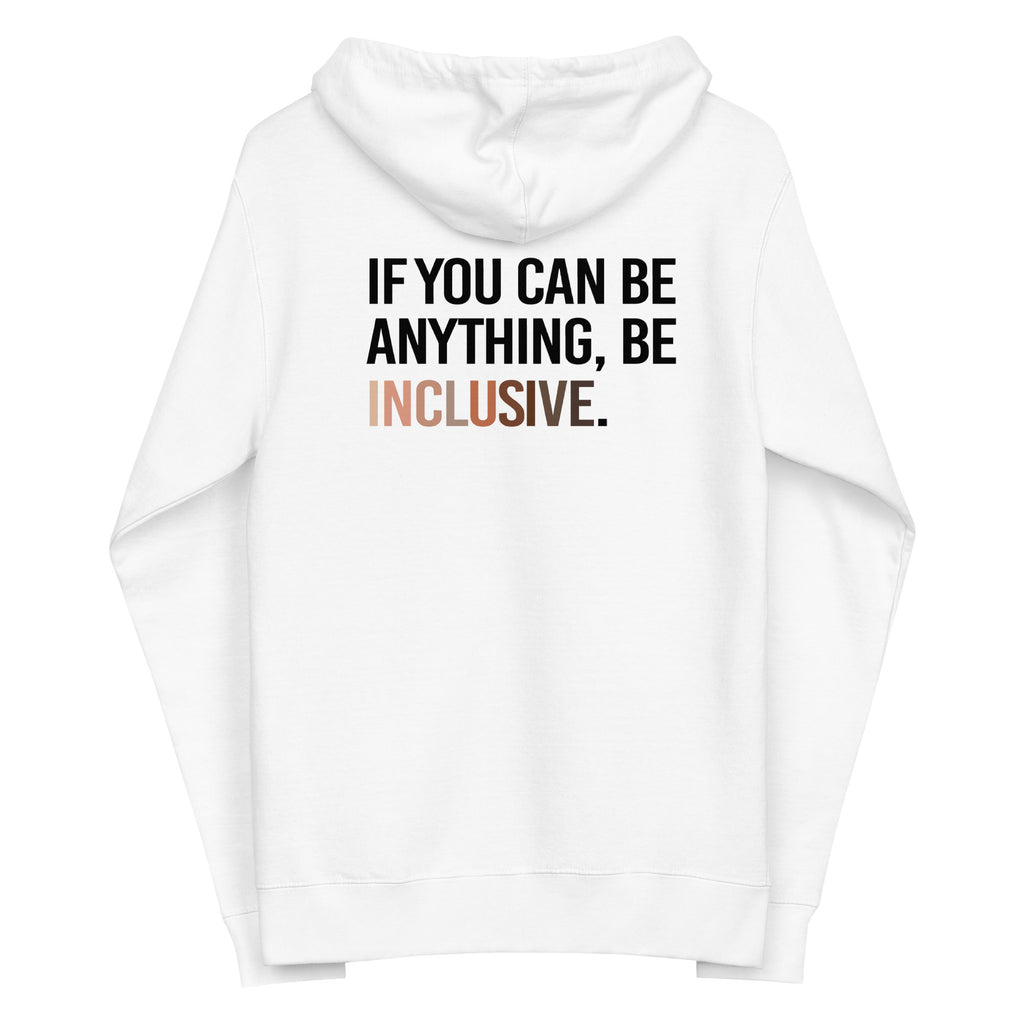 The back of a white Be Inclusive Diversity Zip Up Hoodie. On the back of the inclusive diversity hoodie is the phrase: "If you can be anything, be inclusive," in upper case letters. The text is all black, except the word "Inclusive," which is in different skin colors, with the lightest shade on the left and the darkest on the right.