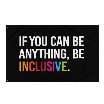 This is a photo of a be inclusive flag. In the middle of the rectangular black be inclusive flag is the phrase, 'If you can be anything, be inclusive,' printed in white upper case letters. The word 'inclusive' is in the color of the rainbow.