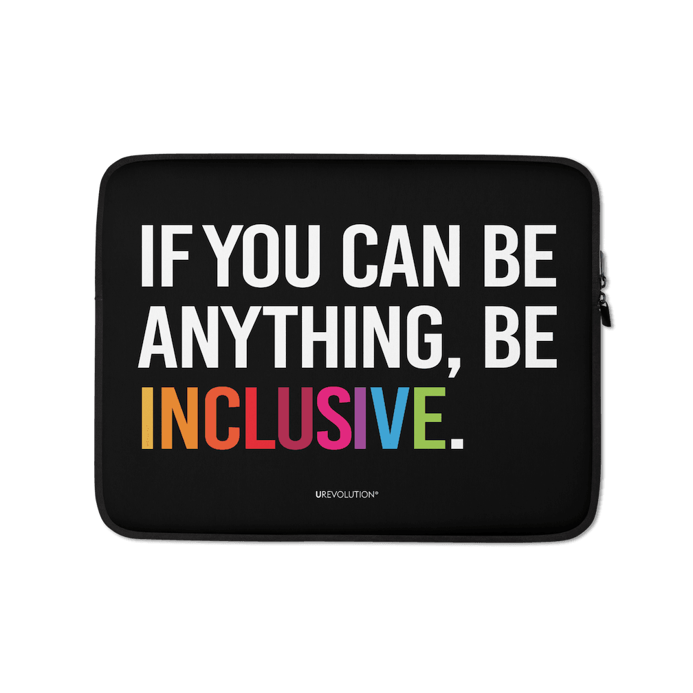 Be Inclusive laptop sleeve. The exterior of the black laptop sleeve has the phrase, 'If you can be anything, be inclusive.' printed on it in white upper case letter. The word 'inclusive' is printed in rainbow-like colors. Beneath the phrase, in small font, is the word: urevolution.
