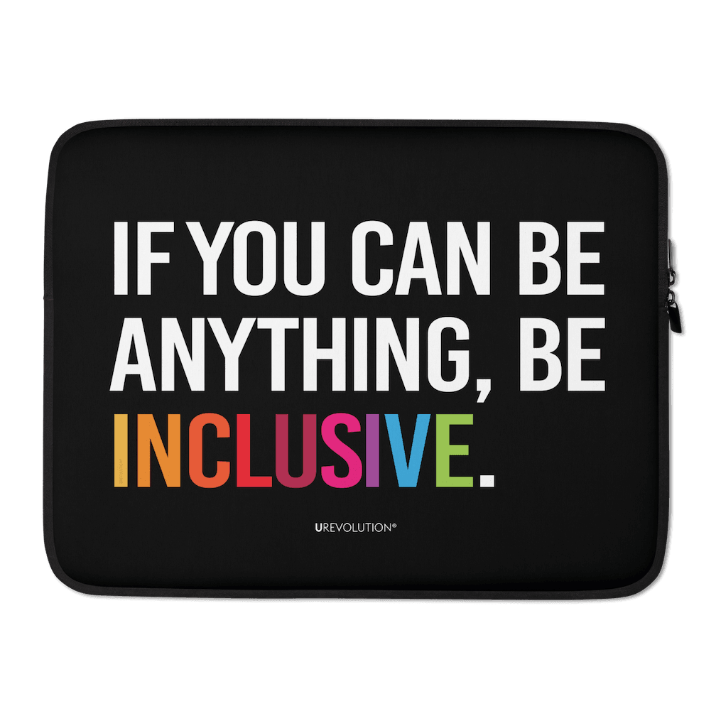 Be Inclusive laptop sleeve. The exterior of the black laptop sleeve has the phrase, 'If you can be anything, be inclusive.' printed on it in white upper case letter. The word 'inclusive' is printed in rainbow-like colors. Beneath the phrase, in small font, is the word: urevolution.