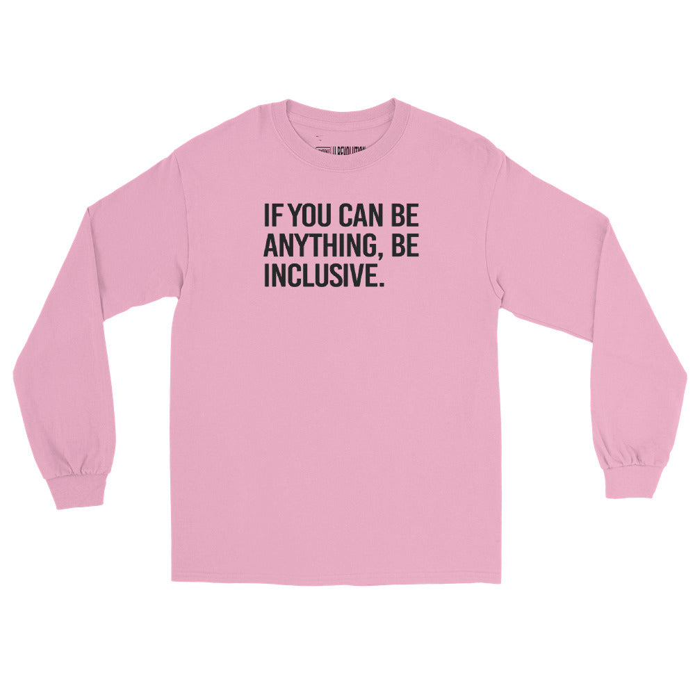A pink be inclusive long sleeve tee. In the top one-third of the long-sleeve shirt is the phrase, 'If you can be anything, be inclusive,' printed in black upper case letters