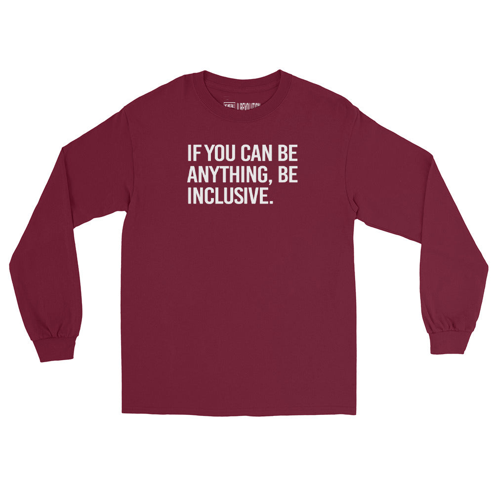 A maroon be inclusive long sleeve tee. In the top one-third of the long-sleeve shirt is the phrase, 'If you can be anything, be inclusive,' printed in white upper case letters.