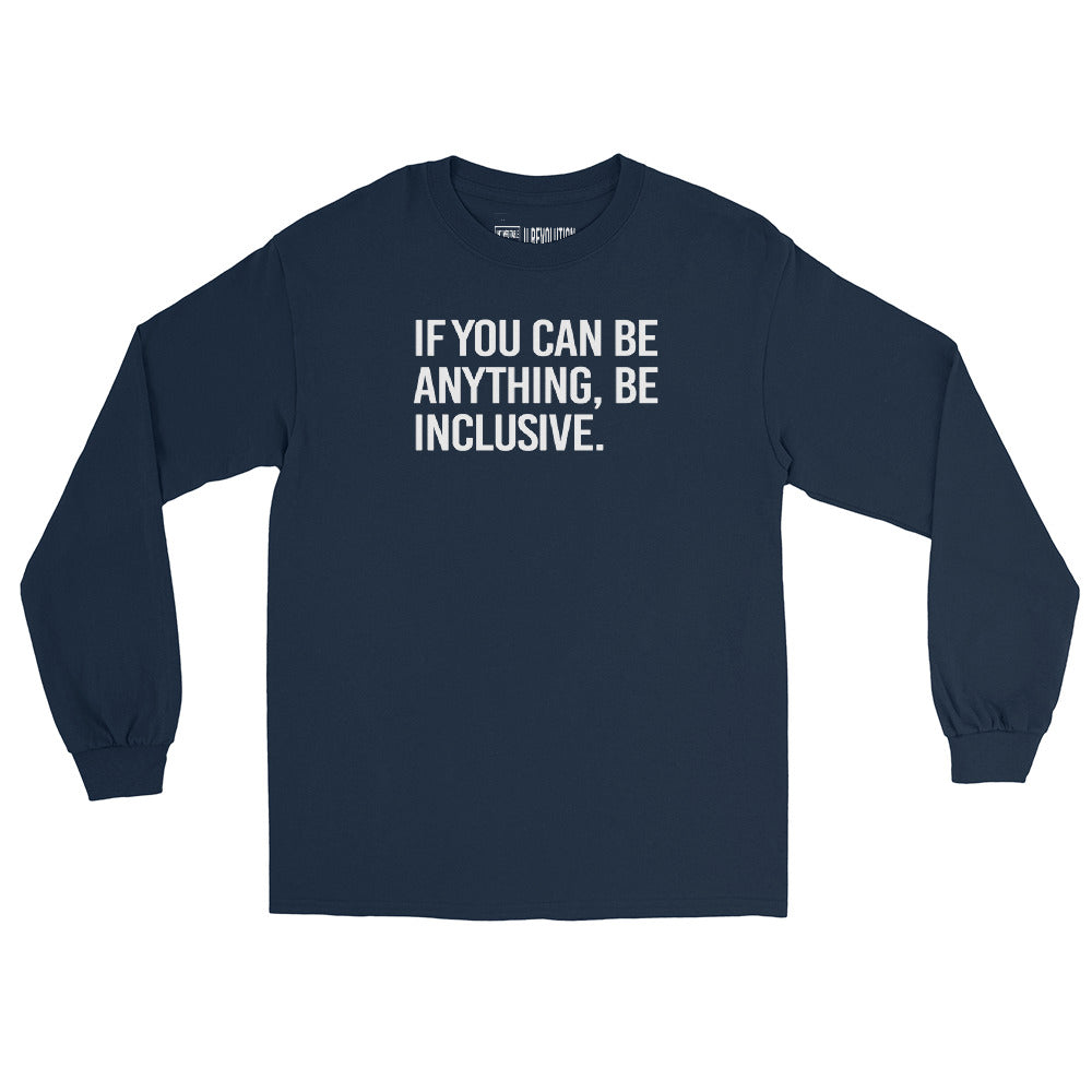 A navy be inclusive long sleeve tee. In the top one-third of the long-sleeve shirt is the phrase, 'If you can be anything, be inclusive,' printed in white upper case letters.