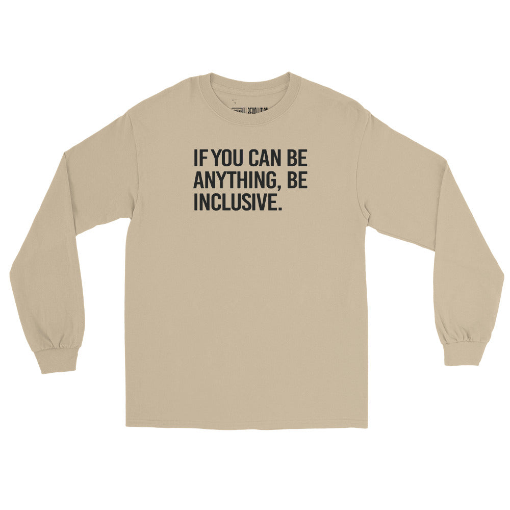 A sand be inclusive long sleeve tee. In the top one-third of the long-sleeve shirt is the phrase, 'If you can be anything, be inclusive,' printed in black upper case letters