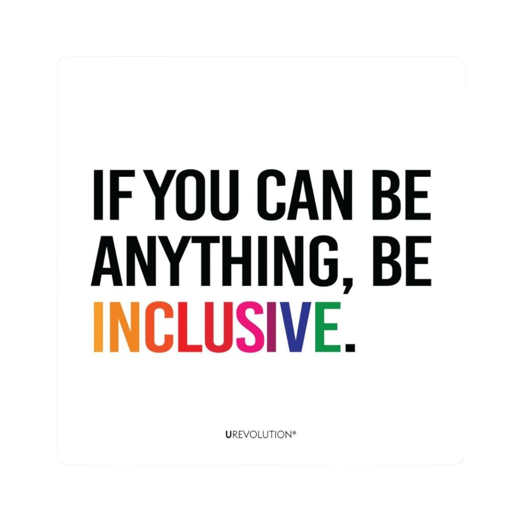 a Be Inclusive magnet. The square white inclusion magnet has the phrase in upper case, "IF YOU CAN BE ANYTHING, BE INCLUSIVE," printed on it. The word INCLUSIVE is in rainbow-like colors. The other words are black.