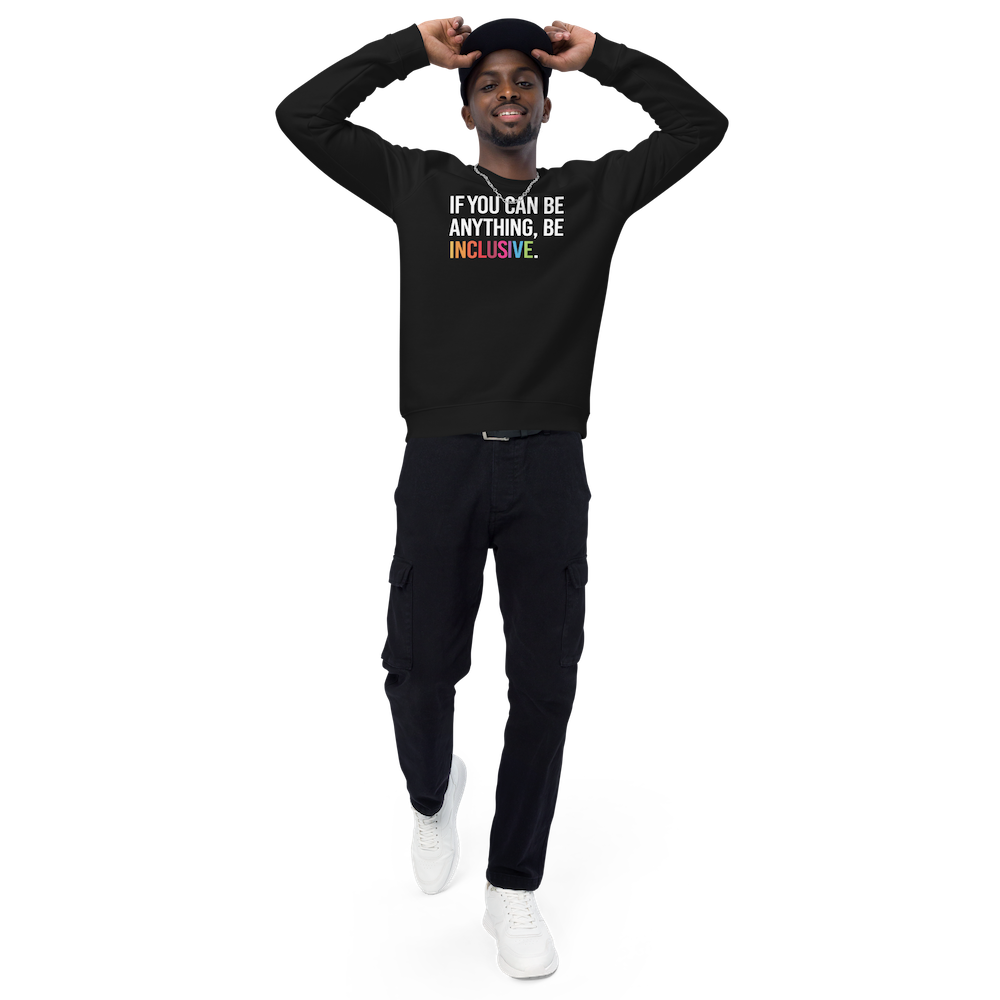 A black Be Inclusive organic sweatshirt. On the front of the organic sweatshirt is the phrase: "If you can be anything, be inclusive," in black upper case letters. All the text is in white, except "Inclusive," which is in rainbow colors. The sweatshirt is worn by a male model.