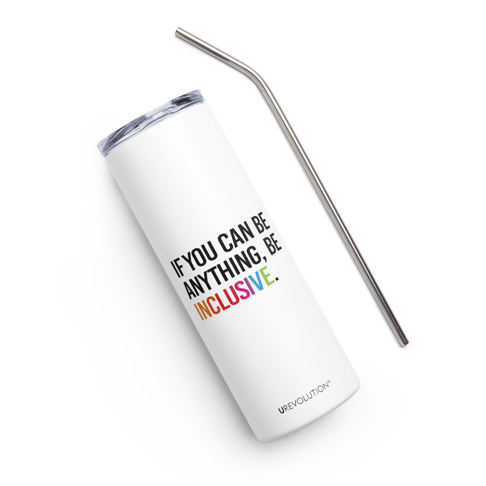 A 20 oz Be Inclusive stainless steel travel mug. The mug has a stainless steel straw and plastic lid. In the middle of the mug is the phrase, printed in black upper case letters, 'If you can be anything, be inclusive.' The word inclusive is in the colors of the rainbow.