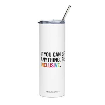 A 20 oz Be Inclusive stainless steel travel mug. The mug has a stainless steel straw and plastic lid. In the middle of the mug is the phrase, printed in black upper case letters, 'If you can be anything, be inclusive.' The word inclusive is in the colors of the rainbow.