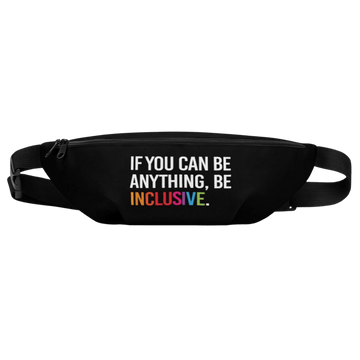 This is a photo of a black Be Inclusive waist bag. On the front of the waist bag is the phrase, 'If you can be anything, be inclusive,' in white upper case letters. The word inclusive is written in the colors of the rainbow.