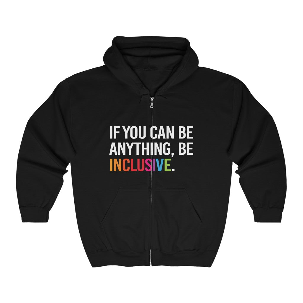 A black be inclusive zip hoodie. In the middle center of the hoodie, between the top of the pockets and collar, is the phrase, 'If you can be anything, be inclusive,' printed in white upper case letters. The word 'inclusive' is printed in rainbow-like colors.