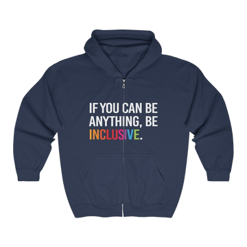 A navy be inclusive zip hoodie. In the middle center of the hoodie, between the top of the pockets and collar, is the phrase, 'If you can be anything, be inclusive,' printed in white upper case letters. The word 'inclusive' is printed in rainbow-like colors.