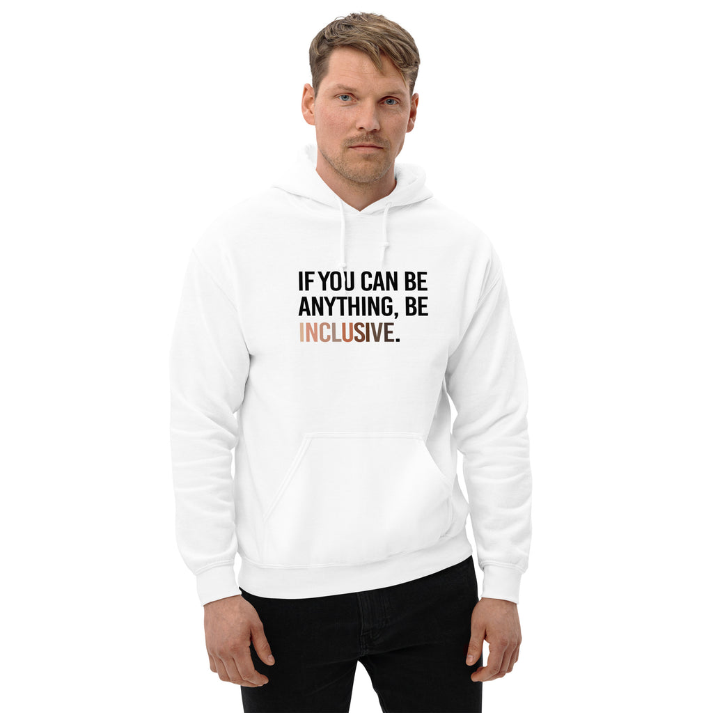 A photo of a white Be Inclusive Diversity Hoodie promoting racial diversity. On the front of the diversity hoodie is the phrase: "If you can be anything, be inclusive," in black upper case letters. The text is all black, except the word "Inclusive," which is in different skin colors, with the lightest color on the left and the darkest on the right. A male model is wearing the hoodie. 