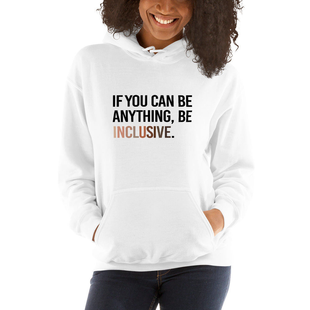 A photo of a white Be Inclusive Diversity Hoodie promoting racial diversity. On the front of the diversity hoodie is the phrase: "If you can be anything, be inclusive," in black upper case letters. The text is all black, except the word "Inclusive," which is in different skin colors, with the lightest color on the left and the darkest on the right. The diversity hoodie is worn by a Black female model.