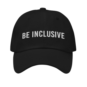 This is a photo of the front of a black cotton twill 'be inclusive cap,' with the phrase "Be Inclusive" embroidered on the front in upper case white letters.