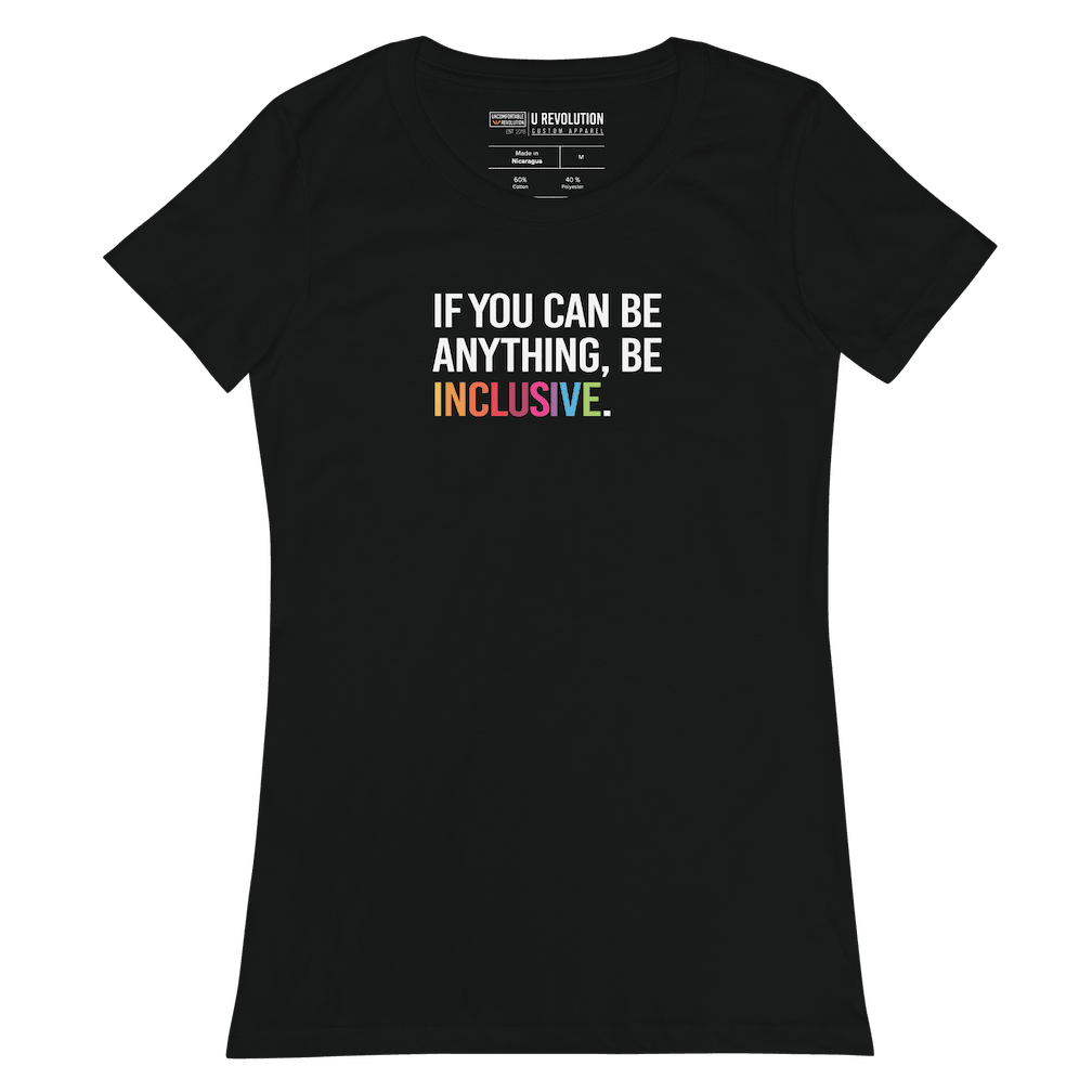 A black women's cut fitted t-shirt. This t-shirt has the phrase, 'If you can be anything, be inclusive' on the front. The phrase is in white upper case letters, with the word inclusive in the colors of the rainbow.