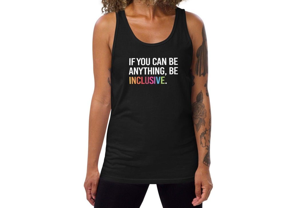 This is a photo of a black classic Be Inclusive tank top. In th top middle of the tank top is the phrase: "If you can be anything, be inclusive," in white upper case letters. All the text is in white, except "Inclusive," which is in rainbow colors.