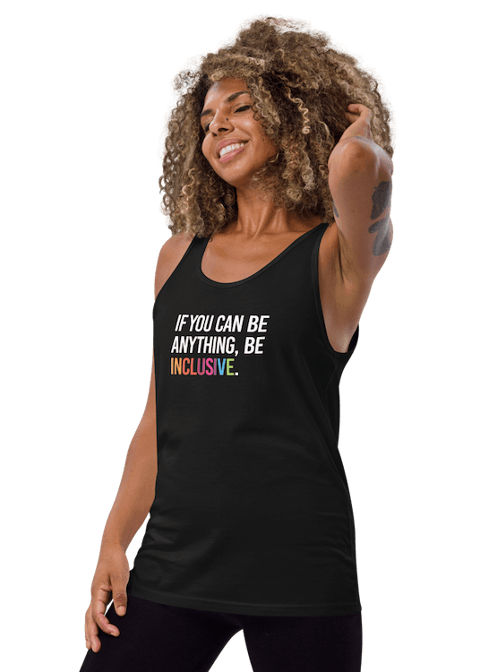 This is a photo of a black classic Be Inclusive tank top. In th top middle of the tank top is the phrase: "If you can be anything, be inclusive," in white upper case letters. All the text is in white, except "Inclusive," which is in rainbow colors.