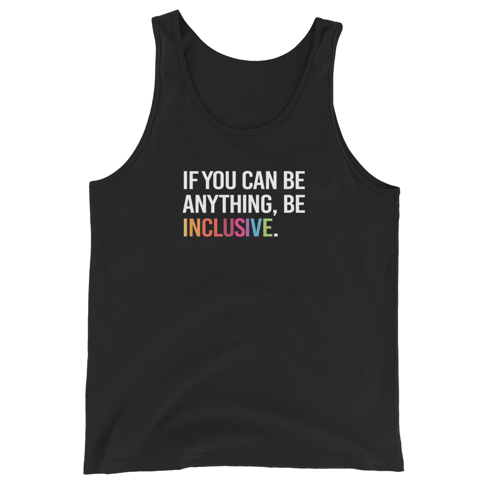 This is a photo of a black classic Be Inclusive tank top. In th top middle of the tank top is the phrase: "If you can be anything, be inclusive," in white upper case letters. All the text is in white, except "Inclusive," which is in rainbow colors.