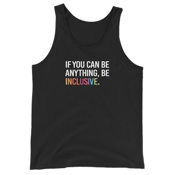 This is a photo of a black classic Be Inclusive tank top. In th top middle of the tank top is the phrase: "If you can be anything, be inclusive," in white upper case letters. All the text is in white, except "Inclusive," which is in rainbow colors.